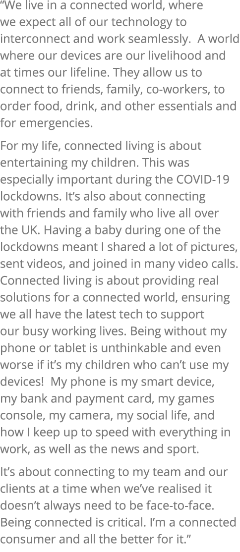 “We live in a connected world, where we expect all of our technology to interconnect and work seamlessly. A world whe...