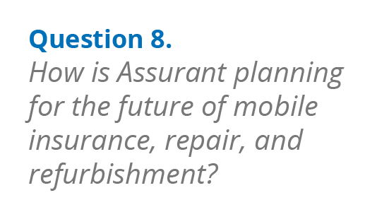 Question 8. How is Assurant planning for the future of mobile insurance, repair, and refurbishment?